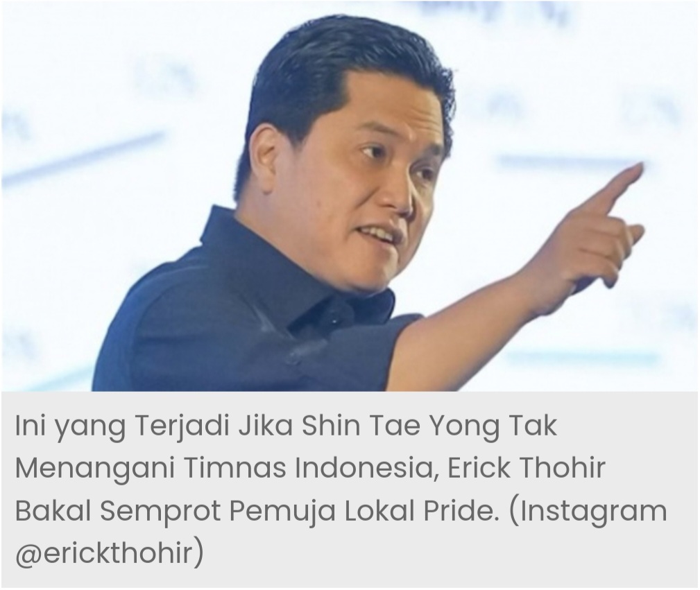 Erick Thohir Kecewa, Tanpa Shin Tae Yong, Timnas Terjungkal Bakal Semprot Pemuja Lokal Pride